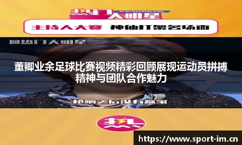 董卿业余足球比赛视频精彩回顾展现运动员拼搏精神与团队合作魅力