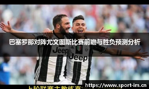 巴塞罗那对阵尤文图斯比赛前瞻与胜负预测分析