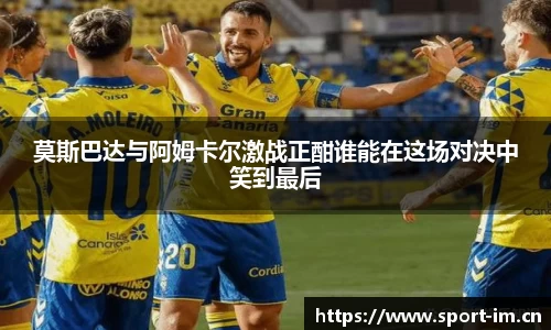 莫斯巴达与阿姆卡尔激战正酣谁能在这场对决中笑到最后