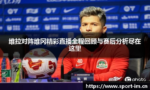 维拉对阵维冈精彩直播全程回顾与赛后分析尽在这里