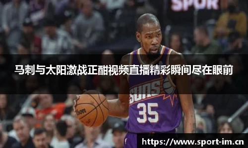 马刺与太阳激战正酣视频直播精彩瞬间尽在眼前